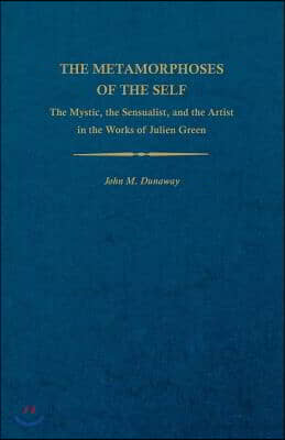 The Metamorphoses of the Self: The Mystic, the Sensualist, and the Artist in the Works of Julien Green