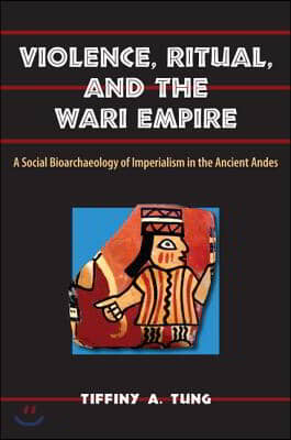 Violence, Ritual, and the Wari Empire: A Social Bioarchaeology of Imperialism in the Ancient Andes