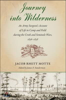 Journey Into Wilderness: An Army Surgeon's Account of Life in Camp and Field During the Creek and Seminole Wars, 1836-1838