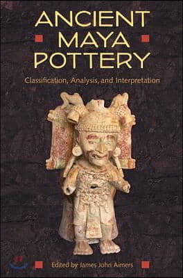 Ancient Maya Pottery: Classification, Analysis, and Interpretation