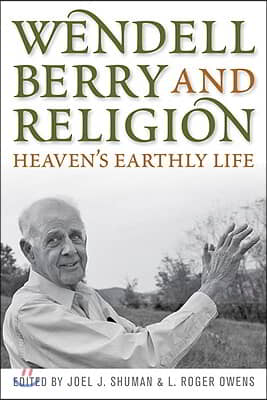 Wendell Berry and Religion: Heaven&#39;s Earthly Life