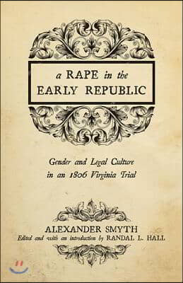 A Rape in the Early Republic: Gender and Legal Culture in an 1806 Virginia Trial