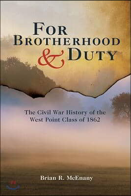 For Brotherhood and Duty: The Civil War History of the West Point Class of 1862