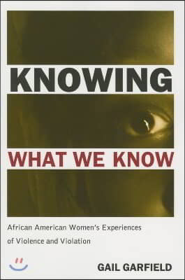 Knowing What We Know: African American Women&#39;s Experiences of Violence and Violation