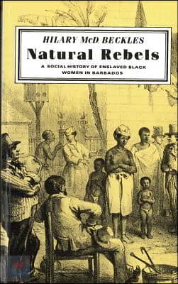 Natural Rebels: A Social History of Enslaved Black Women in Barbados                                