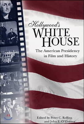 Hollywood&#39;s White House: The American Presidency in Film and History