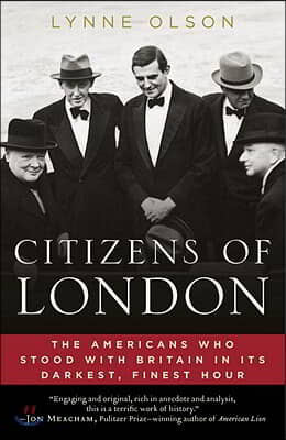 Citizens of London: The Americans Who Stood with Britain in Its Darkest, Finest Hour