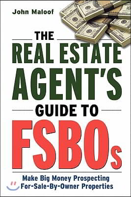 The Real Estate Agent's Guide to Fsbos: Make Big Money Prospecting for Sale by Owner Properties