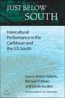 Just Below South: Intercultural Performance in the Caribbean and the U.S. South