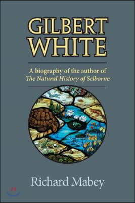 Gilbert White: A Biography of the Author of the Natural History of Selborne