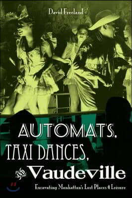 Automats, Taxi Dances, and Vaudeville: Excavating Manhattan&#39;s Lost Places of Leisure
