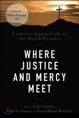 Where Justice and Mercy Meet: Catholic Opposition to the Death Penalty