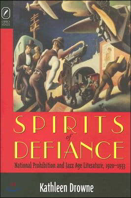 Spirits of Defiance: National Prohibition &amp; Jazz Age Leterature, 1920-1933