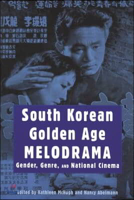 South Korean Golden Age Melodrama: Gender, Genre, and National Cinema