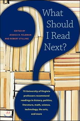 What Should I Read Next?: 70 University of Virginia Professors Recommend Readings in History, Politics, Literature, Math, Science, Technology, T