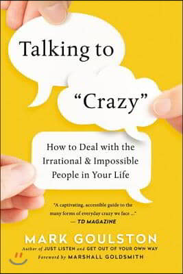 Talking to 'Crazy': How to Deal with the Irrational and Impossible People in Your Life