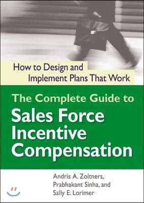 The Complete Guide to Sales Force Incentive Compensation: How to Design and Implement Plans That Work