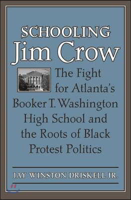 Schooling Jim Crow: The Fight for Atlanta's Booker T. Washington High School and the Roots of Black Protest Politics