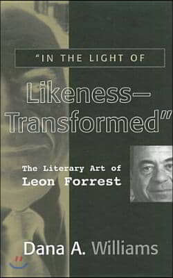 &quot;In the Light of Likeness--Transformed&quot;: The Literary Art of Leon Forrest