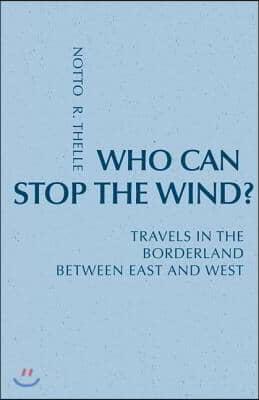 Who Can Stop the Wind?: Travels in the Borderland Between East and West