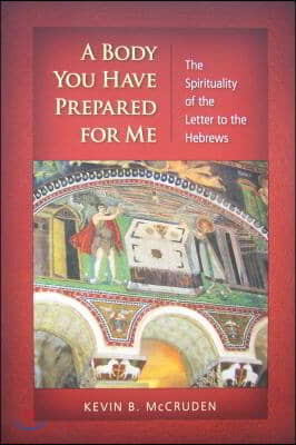 A Body You Have Prepared for Me: The Spirituality of the Letter to the Hebrews