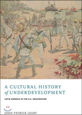 A Cultural History of Underdevelopment: Latin America in the U.S. Imagination