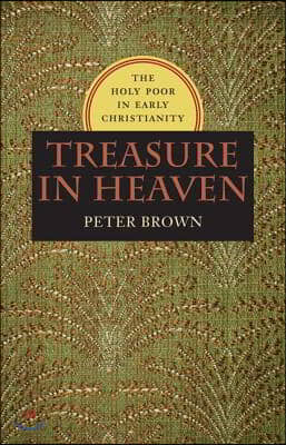 Treasure in Heaven: The Holy Poor in Early Christianity