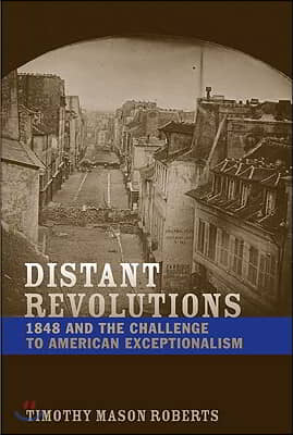 Distant Revolutions: 1848 and the Challenge to American Exceptionalism