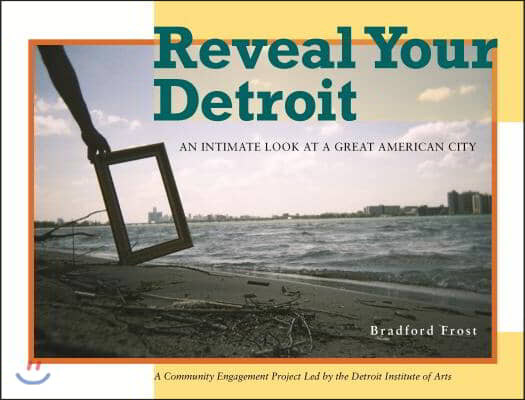 Reveal Your Detroit: An Intimate Look at a Great American City