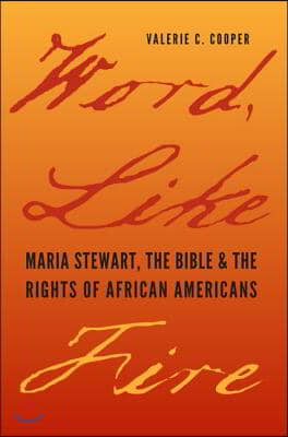 Word, Like Fire: Maria Stewart, the Bible, and the Rights of African Americans