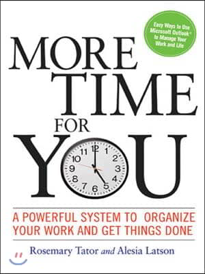 More Time for You: A Powerful System to Organize Your Work and Get Things Done