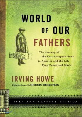 World of Our Fathers: The Journey of the East European Jews to America and the Life They Found and Made