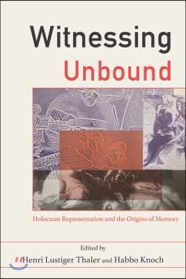 Witnessing Unbound: Holocaust Representation and the Origins of Memory
