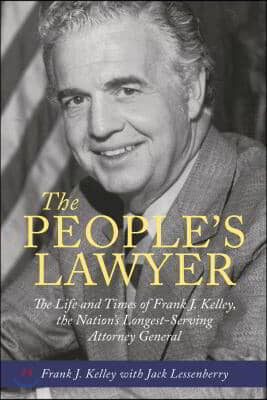 The People&#39;s Lawyer: The Life and Times of Frank J. Kelley, the Nation&#39;s Longest-Serving Attorney General