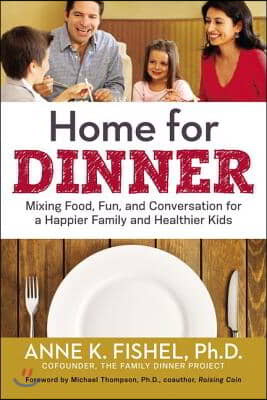 Home for Dinner: Mixing Food, Fun, and Conversation for a Happier Family and Healthier Kids