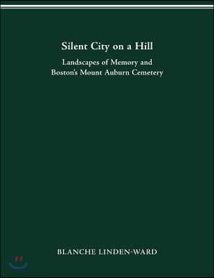 Silent City on a Hill: Landscapes of Memory and Boston's Mount Auburn Cemetery