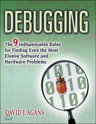 Debugging: The 9 Indispensable Rules for Finding Even the Most Elusive Software and Hardware Problems