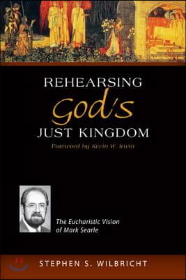 Rehearsing God&#39;s Just Kingdom: The Eucharistic Vision of Mark Searle