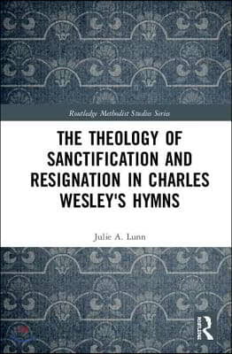 Theology of Sanctification and Resignation in Charles Wesley&#39;s Hymns