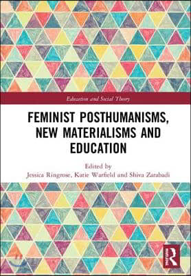 Feminist Posthumanisms, New Materialisms and Education