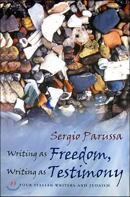 Writing as Freedom, Writing as Testimony: Four Italian Writers and Judaism