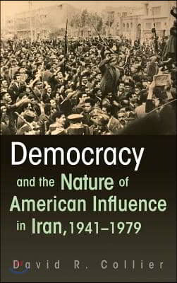 Democracy and the Nature of American Influence in Iran, 1941-1979