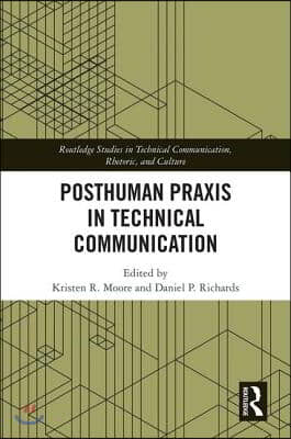 Posthuman Praxis in Technical Communication