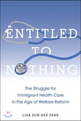 Entitled to Nothing: The Struggle for Immigrant Health Care in the Age of Welfare Reform