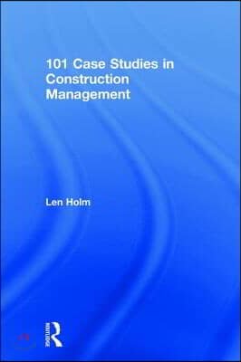 101 Case Studies in Construction Management