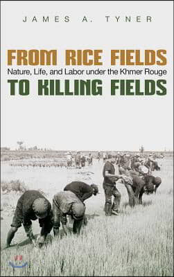 From Rice Fields to Killing Fields: Nature, Life, and Labor Under the Khmer Rouge
