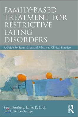 Family Based Treatment for Restrictive Eating Disorders: A Guide for Supervision and Advanced Clinical Practice