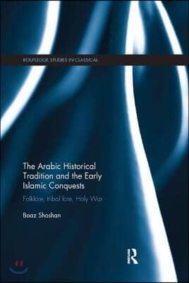 Arabic Historical Tradition &amp; the Early Islamic Conquests