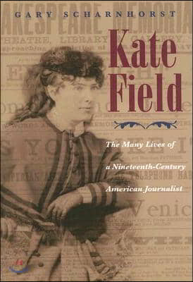 Kate Field: The Many Lives of a Nineteenth-Century American Journalist