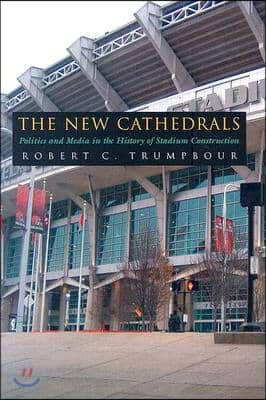 The New Cathedrals: Politics and Media in the History of Stadium Construction